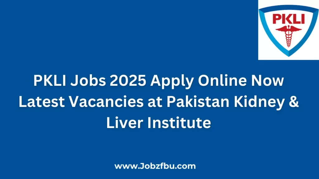 PKLI Jobs 2025 Apply Online Now Latest Vacancies at Pakistan Kidney & Liver Institute